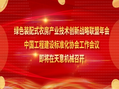 綠色裝配式農(nóng)房產(chǎn)業(yè)技術(shù)創(chuàng)新戰(zhàn)略聯(lián)盟年會(huì)、中國(guó)工程建設(shè)標(biāo)準(zhǔn)化協(xié)會(huì)工作會(huì)議即將在天意機(jī)械召開
